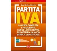 Partita IVA. La guida completa e aggiornata con le ultime novità per gestirla in modo semplice ed efficace