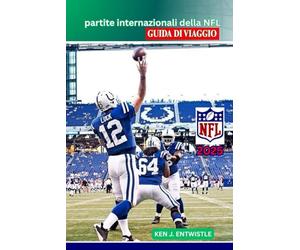 partite internazionali della NFL GUIDA DI VIAGGIO 2025: La guida completa alle partite storiche della NFL nelle grandi città: calendari, sedi, squadre, viaggi ed esperienze dei tifosi