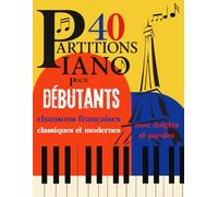 Partitions Piano pour Débutants: 40 chansons françaises classiques et modernes / avec doigtés et paroles / idéal pour débutants