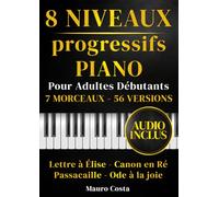 Partitions pour piano - 8 niveaux progressifs pour adultes débutants: 7 morceaux, 56 versions avec audio: Lettre à Élise, Canon en ré, Passacaille et Ode à la joie