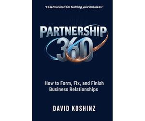 Partnership 360: How to Form, Fix, and Finish Business Relationships