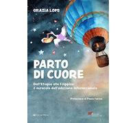 Libri Lops Grazia - Parto Di Cuore. Dall'etiopia Alle Filippine: Il Miracolo Del