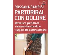 Partorirai con dolore. Affrontare gravidanza e maternità evitando le trappole del sistema italiano