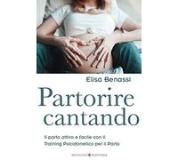 Partorire cantando. Il parto attivo e facile con il training psicofonetico per il parto