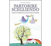 Partorire scegliendo. Dieci storie sul filo dell'amore