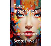 Parts Integration: for Body, Mind, and Spirit