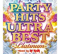 PARTY HITS ULTRA BEST -PLATINUM- Mixed by DJ RAIN
