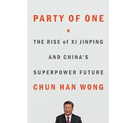 Party of One: The Rise of Xi Jinping and China's Superpower Future