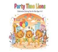 Party Time Lions - Celebration Coloring Fun for Kids Ages 4-8: Cute Lions Dancing, Balloons, and Birthday Adventures for Creative Coloring Joy