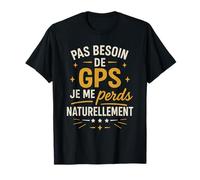 PAS besoin de GPS - Je Me perds naturellement (Umorismo) Maglietta