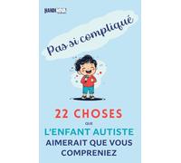 Pas si compliqué : 22 choses que l’enfant autiste aimerait que vous compreniez