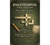 Pasatiempos para Adultos: Más de 150 juegos para ejercitar la mente y relajarte