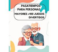 PASATIEMPOS PARA PERSONAS MAYORES +100 JUEGOS DIVERTIDOS: Desafíos lúdicos para mejorar la salud mental y física