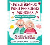 PASATIEMPOS PARA PERSONAS MAYORES Con letra GRANDE: Más de 100 Actividades a Color para Desafiar tu Mente