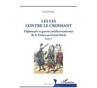 Pascal Arnoux Les lys contre le croissant (Tascabile) Historiques