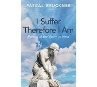 Pascal Bruckner I Suffer Therefore I Am (Copertina rigida)