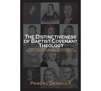 Pascal Denault The Distinctiveness of Baptist Covenant Theology (Tascabile)