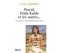 Pascal, Frida Kahlo et les autres...: Ou quand la vulnérabilité devient force