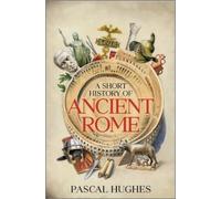Pascal Hughes A Short History of Ancient Rome (Copertina rigida)