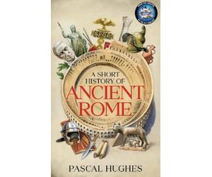 Pascal Hughes A Short History of Ancient Rome (Copertina rigida)