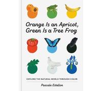 Pascale Estellon Orange Is an Apricot, Green Is a Tree Frog (Copertina rigida)
