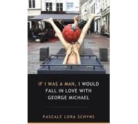 Pascale Lora Sc If I was a man, I would fall in love with George Mic (Tascabile)