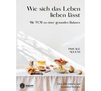 Pascale Neuens Wie sich das Leben lieben lässt. Mit TCM zu ei (Copertina rigida)
