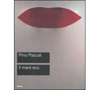 Pascali. Il mare ecc. Catalogo della mostra (Roma, 15 ottobre-27 novembre 2005). Ediz. illustrata
