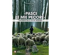 «Pasci le mie pecore». L’Eucaristia nella vita del presbitero