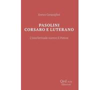Pasolini corsaro e Luterano l’intellettuale contro il potere