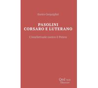 Pasolini corsaro e Luterano l’intellettuale contro il potere