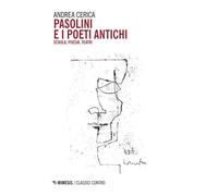 Pasolini e i poeti antichi. Scuola, poesia, teatri - Cerica Andrea