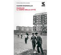Pasolini. Il corpo della città - Biondillo Gianni