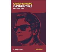 Pasolini inattuale. Corpo, potere, tempo. Nuova ediz.