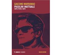 Pasolini inattuale. Corpo, potere, tempo. Nuova ediz.