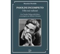 Pasolini incompiuto. I film mai realizzati. Con l’inedita Trilogia della Morte e un progetto con Adriano Celentano