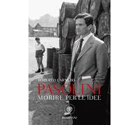 Morire per le idee. Vita letteraria di Pier Paolo Pasolini