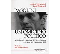 Pasolini un omicidio politico. Viaggio tra l’apocalisse di Piazza Fontana e la notte del 2 novembre 1975