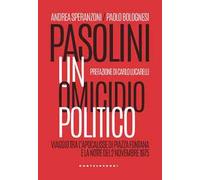 Pasolini un omicidio politico. Viaggio tra l’apocalisse di Piazza Fontana e la notte del 2 novembre 1975