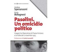 Pasolini un omicidio politico. Viaggio tra l’apocalisse di Piazza Fontana e la notte del 2 novembre 1975