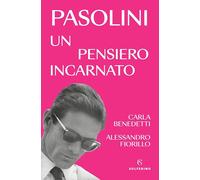PASOLINI UN PENSIERO INCARNATO - BENEDETTI CARLA, FIORILLO ALESSANDRO -