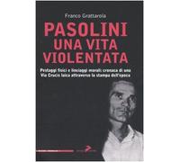 Pasolini una vita violentata. Pestaggi fisici e linciaggi morali: cronaca di una
