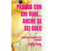 PASQUA CON CHI VUOI... ANCHE SE SEI SOLO: Racconto Educativo per Bambini