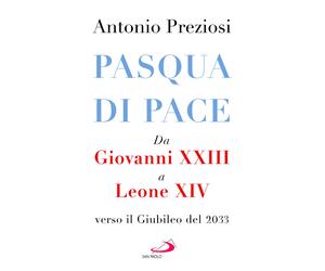 Pasqua di pace. Da Giovanni XXIII a Leone XIV, verso il Giubileo del 2033 ...