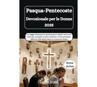 Pasqua-Pentecoste Devozionale per le Donne 2025: Un viaggio trasformativo Sperimentare lo Spirito attraverso Scritture, accendere un fuoco interiore e ... luce dello Spirito Santo in comunione intima