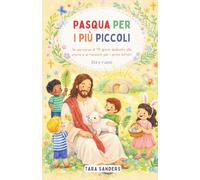 Pasqua per i più piccoli: Un percorso di 40 giorni dedicato alle storie e ai racconti per i primi lettori. Età 5-7 anni