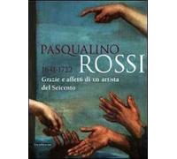 Pasqualino Rossi 1641-1722. Grazie e affetti di un artista del Seicento. Catalogo della mostra (Sesto San Quirico, 1° marzo-13 settembre 2009). Ediz. illustrata