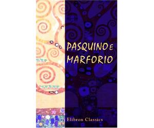 Pasquino e Marforio: Satire ed epigrammi. Con prefazione e note di Giuseppe Petrai