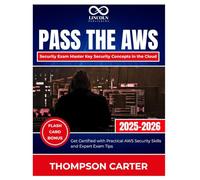 Pass the AWS Security Exam Master Key Security Concepts in the Cloud: Get Certified with Practical AWS Security Skills and Expert Exam Tips