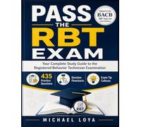 PASS THE RBT EXAM: Complete Study Guide to the Registered Behavior Technician Exam: 435 Practice Questions, Decision Flowcharts, Exam Tip Callouts Aligned to the BACB RBT Task List (2nd edition)